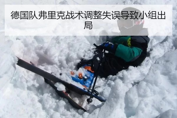 德国队弗里克战术调整失误导致小组出局